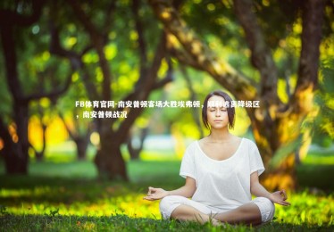 FB体育官网-南安普顿客场大胜埃弗顿，顺利逃离降级区，南安普顿战况