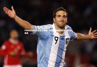 FB体育官网-队伍实力碰撞，欧洲赛事精彩连连，欧洲比赛表