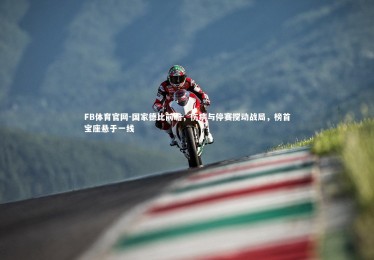 FB体育官网-国家德比前瞻，伤病与停赛搅动战局，榜首宝座悬于一线