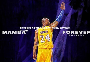 FB体育官网-克罗地亚队在比赛中一举逆袭，克罗地亚队实力如何