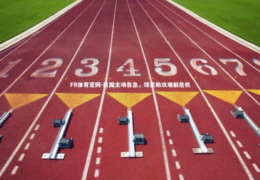 FB体育官网-红魔主场告急，球星助攻难解危机