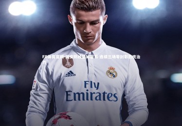 FB体育官网-国安防线坚如磐石 连续三场零封彰显统治力