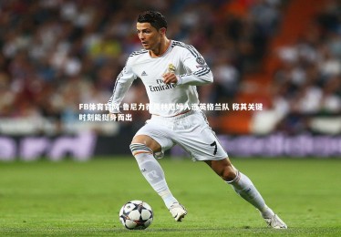 FB体育官网-鲁尼力荐贝林厄姆入选英格兰队 称其关键时刻能挺身而出