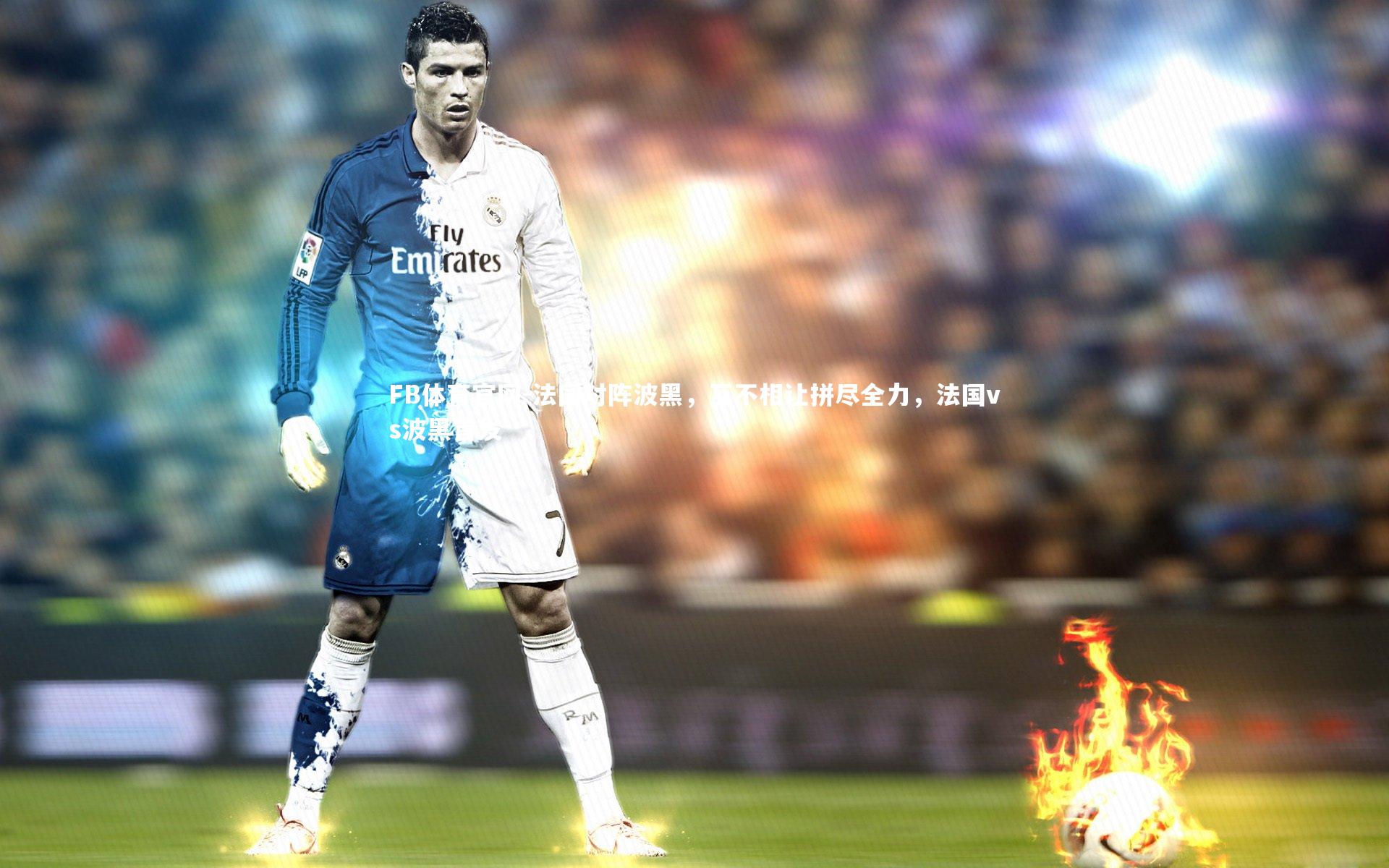 法国对阵波黑,互不相让拼尽全力,法国vs波黑首发
