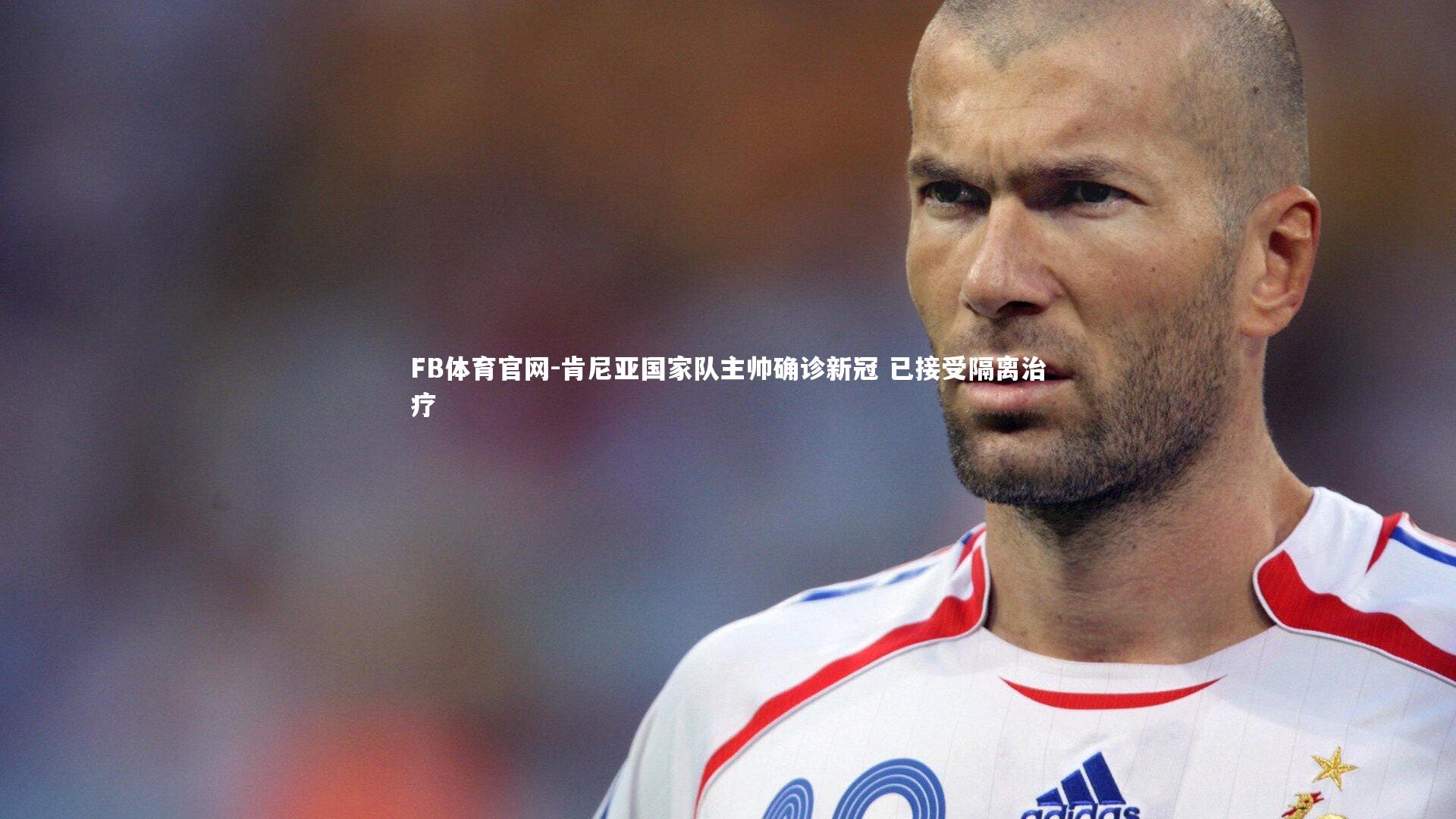 肯尼亚国家队主帅确诊新冠 已接受隔离治疗