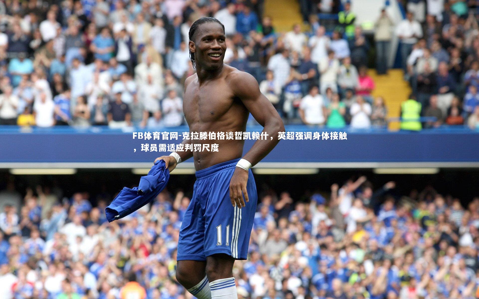 克拉滕伯格谈哲凯赖什，英超强调身体接触，球员需适应判罚尺度